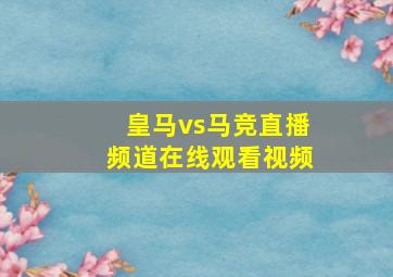 皇马vs马竞直播频道在线观看视频