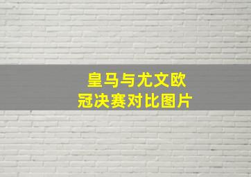 皇马与尤文欧冠决赛对比图片