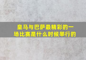 皇马与巴萨最精彩的一场比赛是什么时候举行的