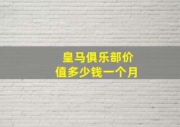 皇马俱乐部价值多少钱一个月