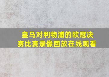 皇马对利物浦的欧冠决赛比赛录像回放在线观看