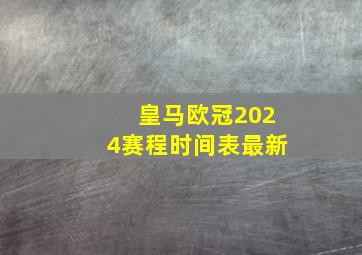 皇马欧冠2024赛程时间表最新