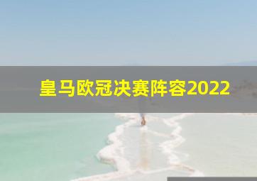 皇马欧冠决赛阵容2022