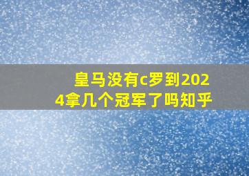 皇马没有c罗到2024拿几个冠军了吗知乎