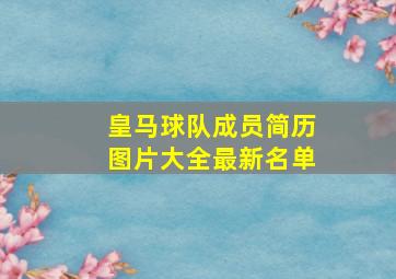 皇马球队成员简历图片大全最新名单