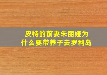 皮特的前妻朱丽娅为什么要带养子去罗利岛