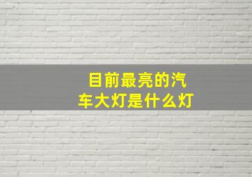 目前最亮的汽车大灯是什么灯