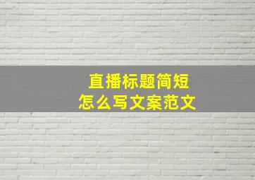 直播标题简短怎么写文案范文