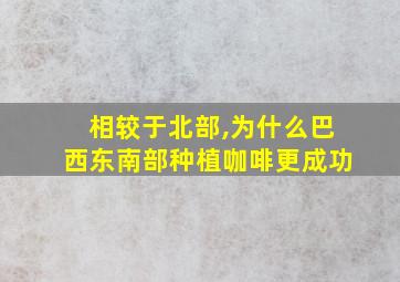 相较于北部,为什么巴西东南部种植咖啡更成功