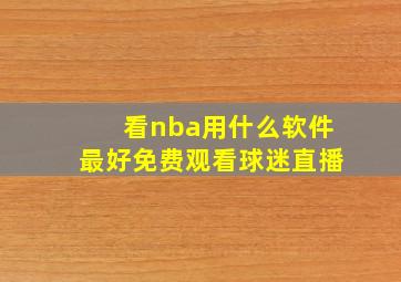 看nba用什么软件最好免费观看球迷直播