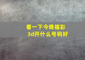 看一下今晚福彩3d开什么号码好