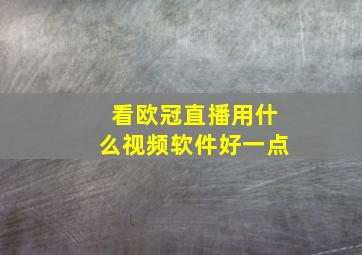 看欧冠直播用什么视频软件好一点