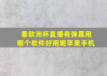 看欧洲杯直播有弹幕用哪个软件好用呢苹果手机