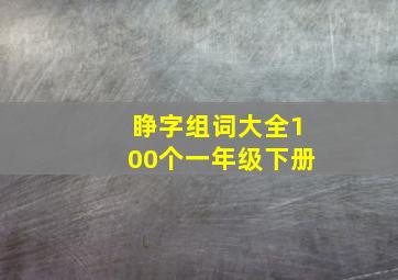 睁字组词大全100个一年级下册