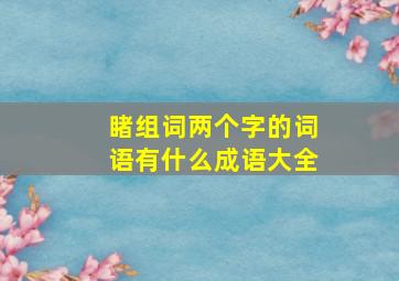 睹组词两个字的词语有什么成语大全