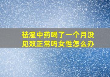 祛湿中药喝了一个月没见效正常吗女性怎么办