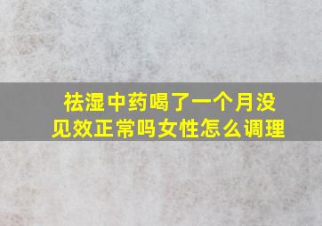 祛湿中药喝了一个月没见效正常吗女性怎么调理