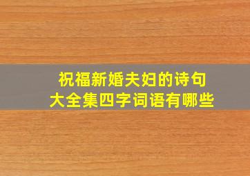 祝福新婚夫妇的诗句大全集四字词语有哪些