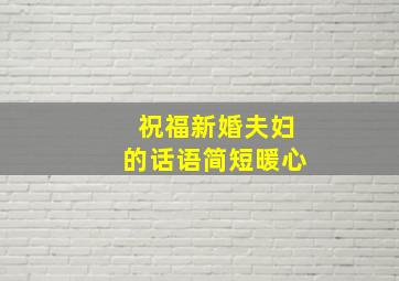 祝福新婚夫妇的话语简短暖心