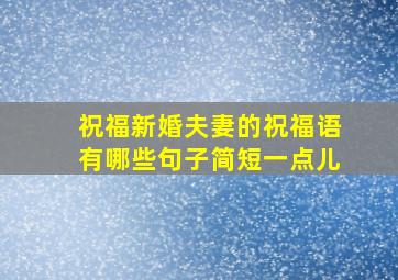 祝福新婚夫妻的祝福语有哪些句子简短一点儿