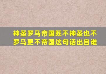 神圣罗马帝国既不神圣也不罗马更不帝国这句话出自谁