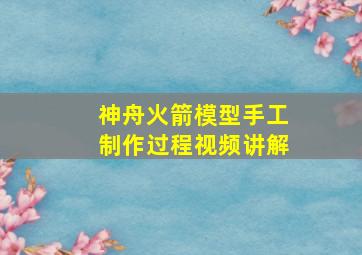 神舟火箭模型手工制作过程视频讲解