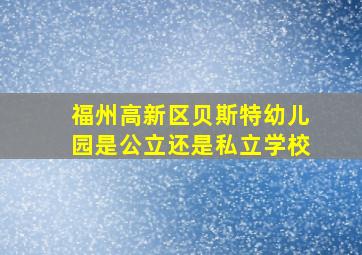 福州高新区贝斯特幼儿园是公立还是私立学校