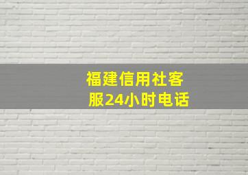 福建信用社客服24小时电话