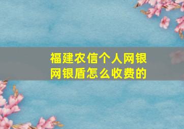 福建农信个人网银网银盾怎么收费的