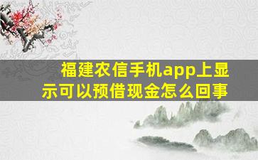 福建农信手机app上显示可以预借现金怎么回事