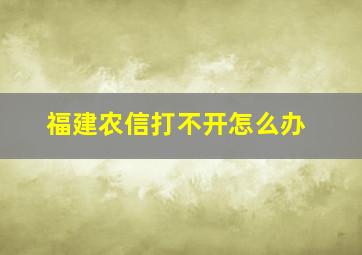 福建农信打不开怎么办