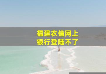 福建农信网上银行登陆不了