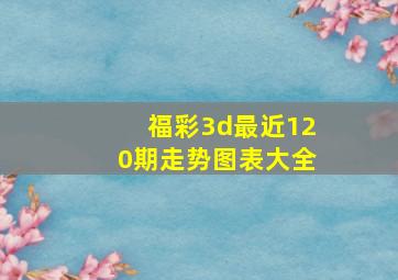 福彩3d最近120期走势图表大全