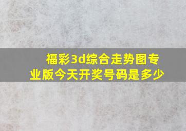 福彩3d综合走势图专业版今天开奖号码是多少