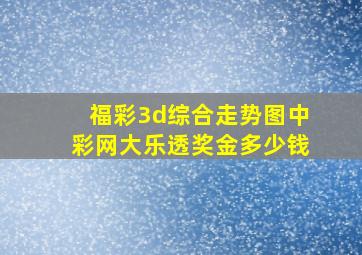 福彩3d综合走势图中彩网大乐透奖金多少钱