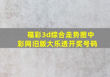 福彩3d综合走势图中彩网旧版大乐透开奖号码