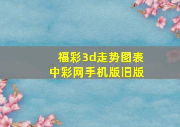 福彩3d走势图表中彩网手机版旧版