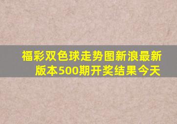 福彩双色球走势图新浪最新版本500期开奖结果今天