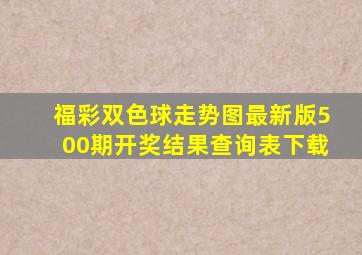 福彩双色球走势图最新版500期开奖结果查询表下载