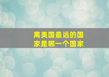 离美国最远的国家是哪一个国家