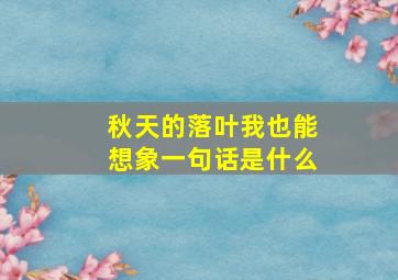 秋天的落叶我也能想象一句话是什么