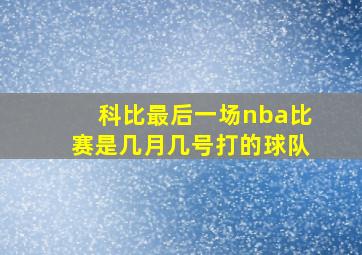 科比最后一场nba比赛是几月几号打的球队