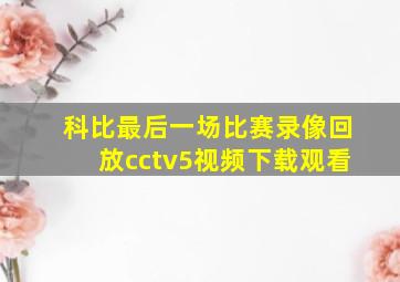 科比最后一场比赛录像回放cctv5视频下载观看