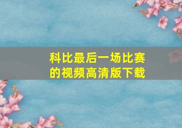 科比最后一场比赛的视频高清版下载