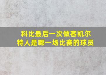 科比最后一次做客凯尔特人是哪一场比赛的球员