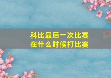 科比最后一次比赛在什么时候打比赛