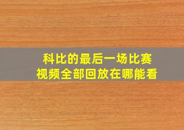 科比的最后一场比赛视频全部回放在哪能看