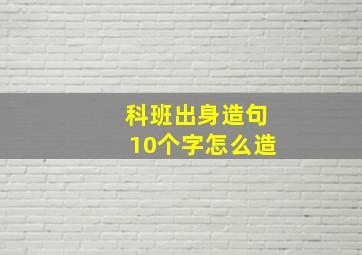 科班出身造句10个字怎么造