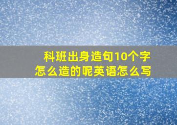 科班出身造句10个字怎么造的呢英语怎么写