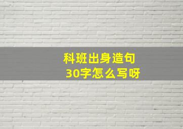 科班出身造句30字怎么写呀